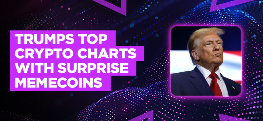 Trumps High Crypto Charts With Shock Memecoins